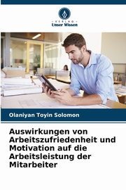 Auswirkungen von Arbeitszufriedenheit und Motivation auf die Arbeitsleistung der Mitarbeiter, Toyin Solomon Olaniyan