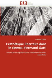 ksiazka tytu: L''esthtique libertaire dans le cinma d''armand gatti autor: CAYEUX-C