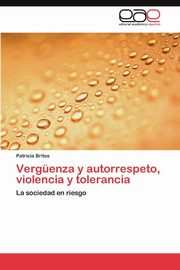 ksiazka tytu: Verguenza y Autorrespeto, Violencia y Tolerancia autor: Britos Patricia