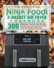 The Essential Ninja Foodi 2-Basket Air Fryer Cookbook, Avery Tabitha