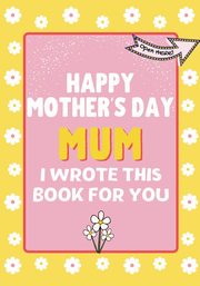 Happy Mother's Day Mum - I Wrote This Book For You, Publishing Group The Life Graduate