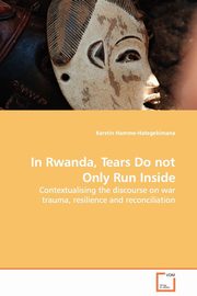 In Rwanda, Tears Do not Only Run Inside - Contextualising the discourse on war trauma, resilience and reconciliation, Hamme-Hategekimana Kerstin