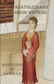 Anatolius and Minor Writers, of Laodicea Anatolius
