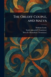 The Orloff Couple, and Malva, Gorky Maksim