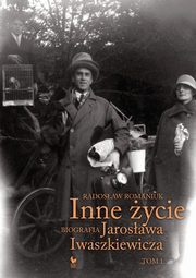 Inne ycie Biografia Jarosawa Iwaszkiewicza Tom 1, Romaniuk Radosaw