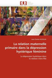 ksiazka tytu: La relation maternelle primaire dans la dpression hystrique fminine autor: KOZIOLEK-J