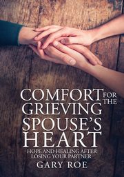 Comfort for the Grieving Spouse's Heart, Roe Gary
