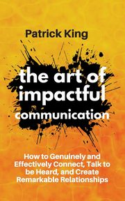 The Art of Impactful Communication, King Patrick