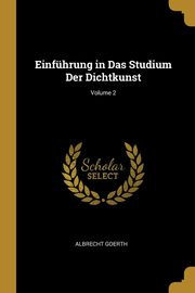 Einfhrung in Das Studium Der Dichtkunst; Volume 2, Goerth Albrecht