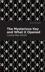 The Mysterious Key and What it Opened, Alcott Louisa May