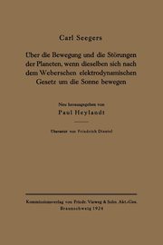 ber die Bewegung und die Strungen der Planeten, wenn dieselben sich nach dem Weberschen elektrodynamischen Gesetz um die Sonne bewegen, Seegers Carl