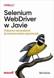 Selenium WebDriver w Javie. Praktyczne wprowadzenie do tworzenia testw systemowych, Boni Garca