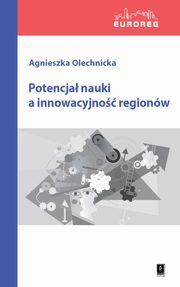 ksiazka tytu: Potencja nauki a innowacyjno regionw autor: Olechnicka Agnieszka