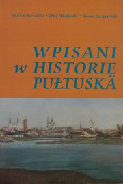 ksiazka tytu: Wpisani w histori Putuska autor: Kowalski Tadeusz, Mody Jzef, Szczepaski Janusz