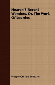 ksiazka tytu: Heaven'S Recent Wonders, Or, The Work Of Lourdes autor: Boissarie Prosper Gustave