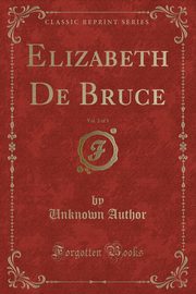 ksiazka tytu: Elizabeth De Bruce, Vol. 2 of 3 (Classic Reprint) autor: Author Unknown