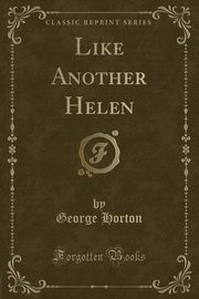 ksiazka tytu: Like Another Helen (Classic Reprint) autor: Horton George