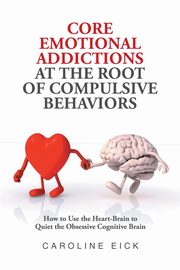 Core Emotional Addictions at the Root of Compulsive Behaviors, Eick Caroline