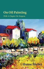 ksiazka tytu: On Oil Painting - With A Chapter On Tempera autor: Nisbet Hume