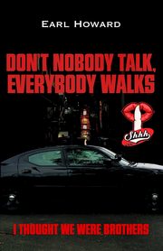 Don't Nobody Talk, Everybody Walks, Howard Earl