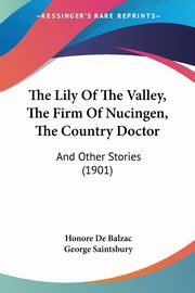 The Lily Of The Valley, The Firm Of Nucingen, The Country Doctor, De Balzac Honore