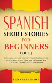 ksiazka tytu: Spanish Short Stories for Beginners Book 3 autor: Learn Like A Native