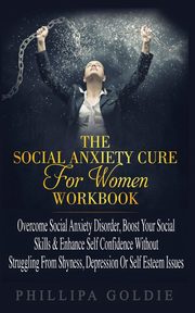 ksiazka tytu: The Social Anxiety Cure For Women Workbook autor: Goldie Phillipa