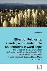 Effect of Relgiosity, Gender, and Gender Role on Attitudes Toward Rape, Wong Anna