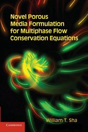 Novel Porous Media Formulation for Multiphase Flow Conservation             Equations, Sha William T.