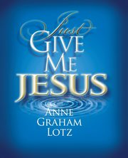 Just Give Me Jesus, Lotz Anne Graham