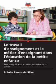 ksiazka tytu: Le travail d'enseignement et le mtier d'enseignant dans l'ducation de la petite enfance autor: Ramos da Silva Brulio