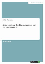 Anthropologie des Eigeninteresses bei Thomas Hobbes, Plantener Britta