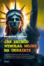 Jak Zachd wywoa wojn na Ukrainie, Benjamin Abelow