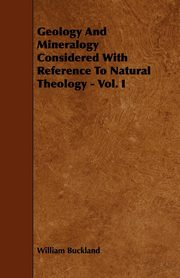 ksiazka tytu: Geology And Mineralogy Considered With Reference To Natural Theology - Vol. I autor: Buckland William