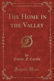 ksiazka tytu: The Home in the Valley (Classic Reprint) autor: Carln Emilie F.