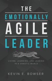 The Emotionally Agile Leader, Bowser Kevin  E.