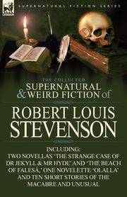 The Collected Supernatural and Weird Fiction of Robert Louis Stevenson, Stevenson Robert Louis