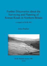 Further Discoveries about the Surveying and Planning of Roman Roads in Northern Britain, Poulter John