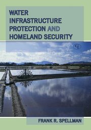 Water Infrastructure Protection and Homeland Security, Spellman Frank R.
