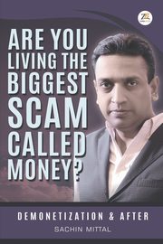 Are you living the biggest scam called money? Demonetization and after, MITTAL SACHIN