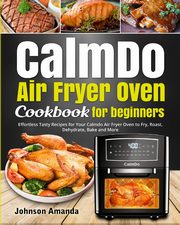 CalmDo Air Fryer Oven  Cookbook for beginners, Amanda Johnson