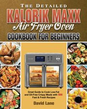 The Detailed Kalorik Maxx Air Fryer Oven Cookbook for Beginners, Lane David