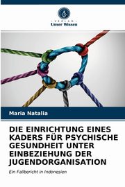 ksiazka tytu: DIE EINRICHTUNG EINES KADERS FR PSYCHISCHE GESUNDHEIT UNTER EINBEZIEHUNG DER JUGENDORGANISATION autor: Natalia Maria