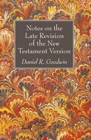 Notes on the Late Revision of the New Testament Version, Goodwin Daniel R.