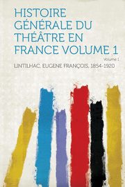 ksiazka tytu: Histoire Generale Du Theatre En France Volume 1 autor: 1854-1920 Lintilhac Eugene Francois