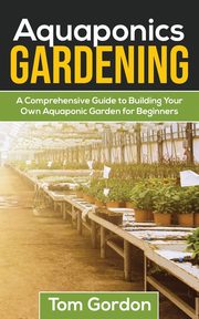 Aquaponics Gardening, Gordon Tom