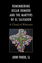Remembering Oscar Romero and the Martyrs of El Salvador, Thiede John