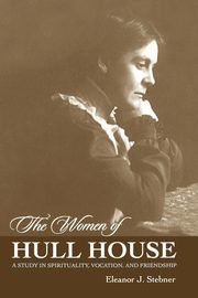 The Women of Hull House, Stebner Eleanor J.