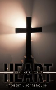 Lessons for the Heart, Scarbrough Robert L.