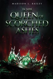 To be Queen of Scorched Ashes, L. Bailey Madison